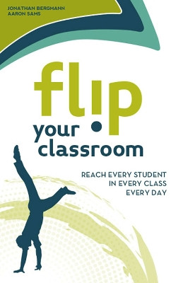 Flip Your Classroom: Reach Every Student in Every Class Every Day by Jonathan Bergmann 9781564843159 [USED COPY]