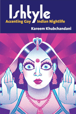 Ishtyle: Accenting Gay Indian Nightlife by Kareem Khubchandani 9780472054213
