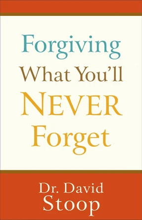 Forgiving What You'll Never Forget by Dr David Stoop 9780800747299