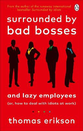 Surrounded by Bad Bosses and Lazy Employees: or, How to Deal with Idiots at Work by Thomas Erikson