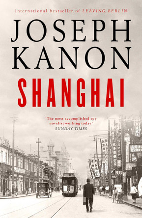 Shanghai: A gripping new wartime thriller from 'the most accomplished spy novelist working today' (Sunday Times) by Joseph Kanon 9781398519770 [USED COPY]
