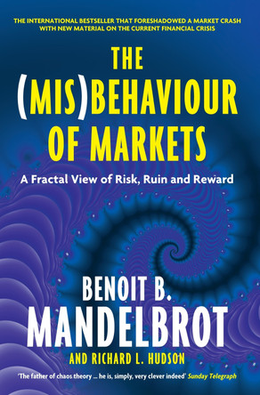 The (Mis)Behaviour of Markets: A Fractal View of Risk, Ruin and Reward by Benoit B. Mandelbrot