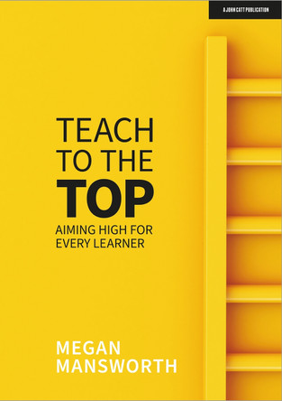 Teach to the Top: Aiming High for Every Learner by Megan Mansworth