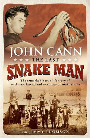 The Last Snake Man: The remarkable true-life story of an Aussie legend and a century of snake shows by John Cann