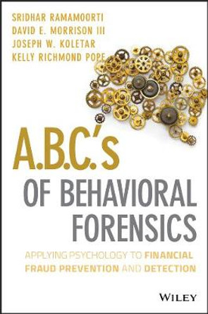 A.B.C.'s of Behavioral Forensics: Applying Psychology to Financial Fraud Prevention and Detection by Sridhar Ramamoorti