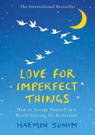 Love for Imperfect Things: The Sunday Times Bestseller: How to Accept Yourself in a World Striving for Perfection by Haemin Sunim