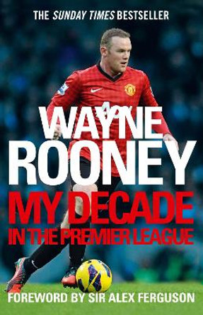 Wayne Rooney: My Decade in the Premier League by Wayne Rooney