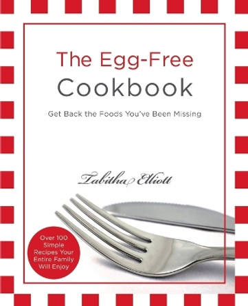 The Egg-Free Cookbook: Get Back the Foods You've Been Missing by Tabitha Elliott 9780615569208