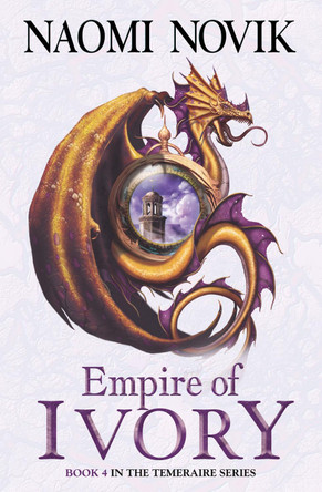 Empire of Ivory (The Temeraire Series, Book 4) by Naomi Novik