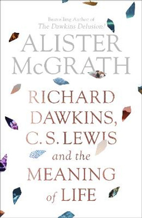 Dawkins, Lewis and the Meaning of Life by Alister McGrath