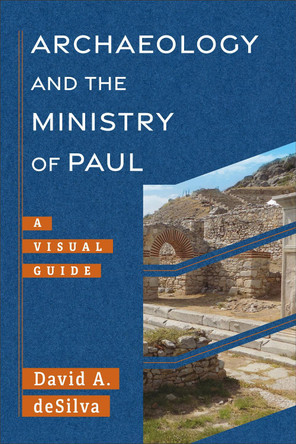 Archaeology and the Ministry of Paul: A Visual Guide David A deSilva 9781540960955