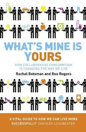 What's Mine Is Yours: How Collaborative Consumption is Changing the Way We Live by Rachel Botsman