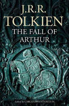 The Fall of Arthur by J. R. R. Tolkien