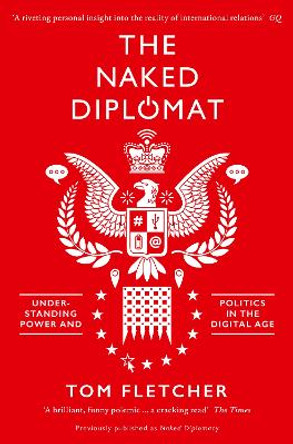 The Naked Diplomat: Understanding Power and Politics in the Digital Age by Tom Fletcher
