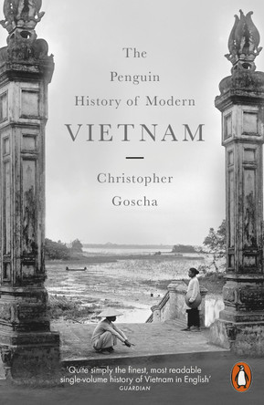 The Penguin History of Modern Vietnam by Christopher E. Goscha