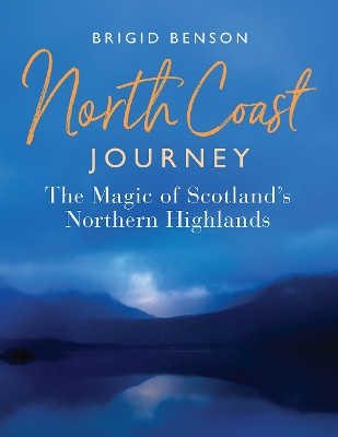North Coast Journey: The Magic of Scotland's Northern Highlands by Brigid Benson 9781780275239 [USED COPY]