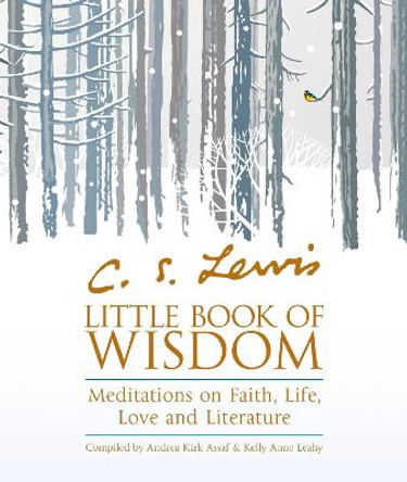 C.S. Lewis' Little Book of Wisdom: Meditations on Faith, Life, Love and Literature by Andrea Kirk Assaf