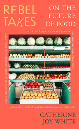 Rebel Takes: On the Future of Food by Catherine Joy White 9780349702636 [USED COPY]