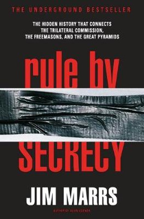 Rule by Secrecy: Hidden History That Connects the Trilateral Commission, the Freemasons, and the Great Pyramids, The by Jim Marrs