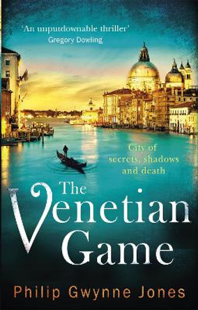 The Venetian Game: a haunting thriller set in the heart of Italy's most secretive city by Philip Gwynne Jones