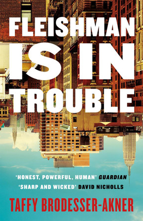 Fleishman Is in Trouble: THE SUNDAY TIMES TOP TEN BESTSELLER by Taffy Brodesser-Akner