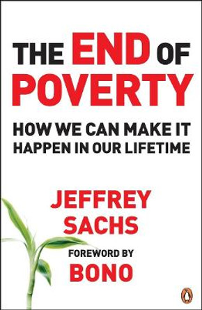 The End of Poverty: How We Can Make it Happen in Our Lifetime by Jeffrey Sachs