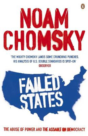 Failed States: The Abuse of Power and the Assault on Democracy by Noam Chomsky