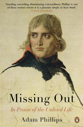 Missing Out: In Praise of the Unlived Life by Adam Phillips Missing Out: In Praise of the Unlived Life by Adam Phillips