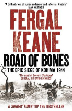 Road of Bones: The Epic Siege of Kohima 1944 by Fergal Keane