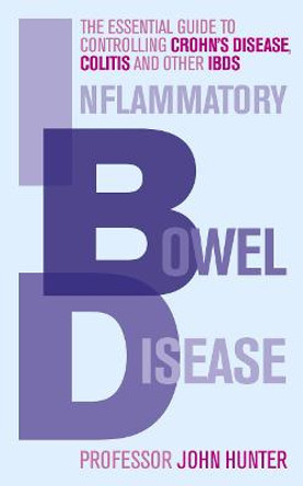 Inflammatory Bowel Disease: The essential guide to controlling Crohn's Disease, Colitis and Other IBDs by Dr. John Hunter