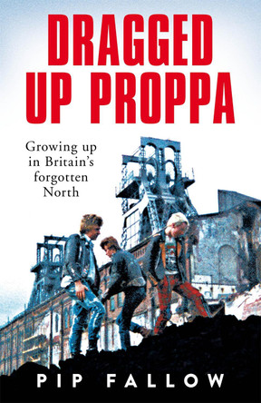 Dragged Up Proppa: Growing up in Britain’s Forgotten North by Pip Fallow 9781529050851 [USED COPY]