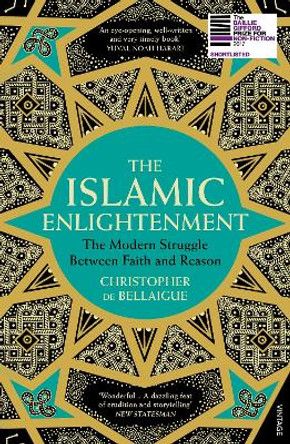 The Islamic Enlightenment: The Modern Struggle Between Faith and Reason by Christopher de Bellaigue