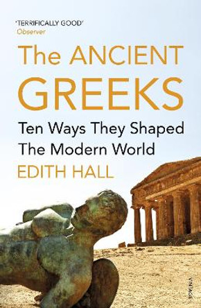 The Ancient Greeks: Ten Ways They Shaped the Modern World by Edith Hall