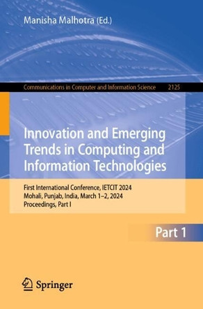 Innovation and Emerging Trends in Computing and Information Technologies: First International Conference, IETCIT 2024, Mohali, Punjab, India, March 1–2, 2024, Proceedings, Part I Manisha Malhotra 9783031808388