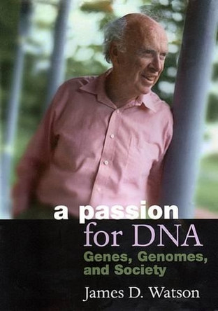 A Passion for DNA: Genes, Genomes and Society by James D. Watson 9780879696092