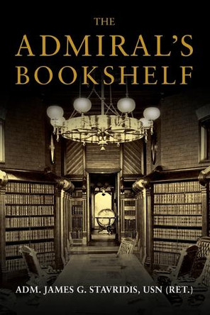 The Admiral's Bookshelf James G Stavridis 9781682472545