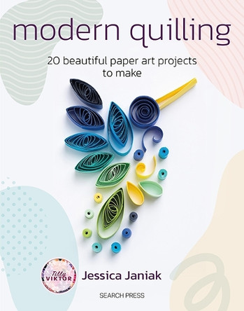 Modern Quilling: 20 beautiful paper art projects to make Jessica Janiak 9781800922501