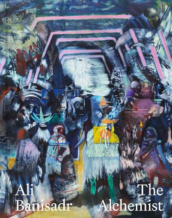 Ali Banisadr: The Alchemist Michelle Yun Mapplethorpe 9780300282474