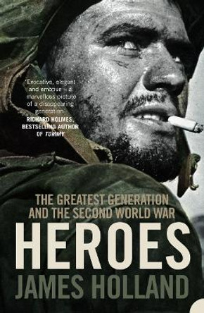 Heroes: The Greatest Generation and the Second World War by James Holland