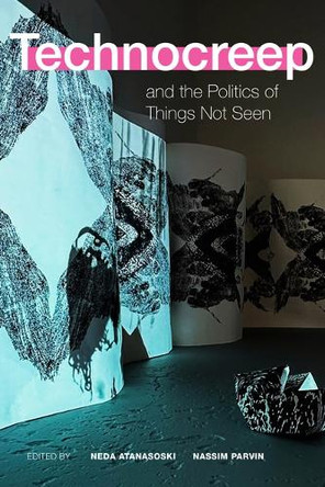 Technocreep and the Politics of Things Not Seen Neda Atanasoski 9781478028031