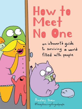 How to Meet No One: An Introvert's Guide to Surviving a World Filled with People Ainsley Drew 9781454958260