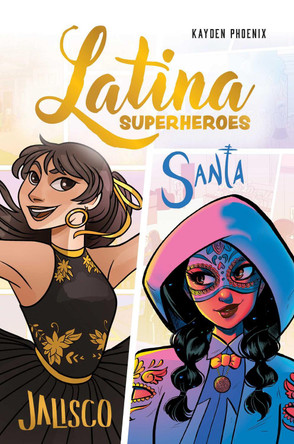 Latina Superheroes: Vol. 1: Jalisco and Santa Kayden Phoenix 9781524892586