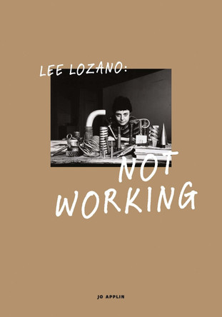 Lee Lozano: Not Working by Jo Applin 9780300223279