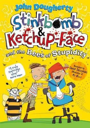 Stinkbomb and Ketchup-Face and the Bees of Stupidity by John Dougherty