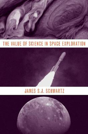 The Value of Science in Space Exploration by James S.J. Schwartz