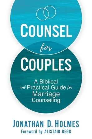 Counsel for Couples: A Biblical and Practical Guide for Marriage Counseling by Jonathan D. Holmes 9780310177807