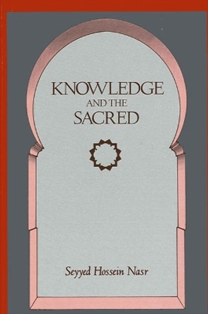 Knowledge and the Sacred by Seyyed Hossein Nasr 9780791401774