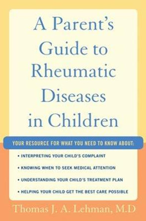 A Parent's Guide to Rheumatic Disease in Children by Thomas J. A. Lehman