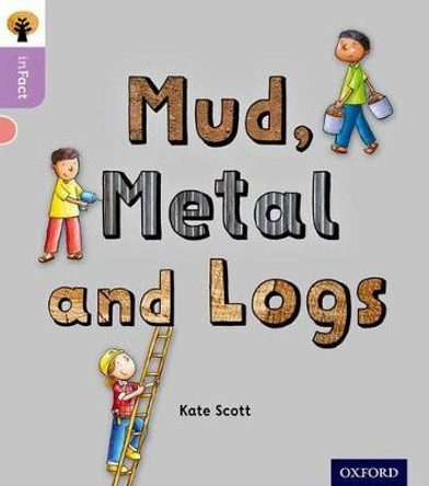 Oxford Reading Tree inFact: Oxford Level 1+: Mud, Metal and Logs by Kate Scott