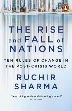 The Rise and Fall of Nations: Ten Rules of Change in the Post-Crisis World by Ruchir Sharma